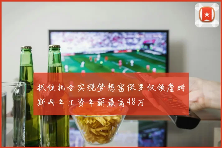抓住机会实现梦想富保罗仅领詹姆斯两年工资年薪最高48万