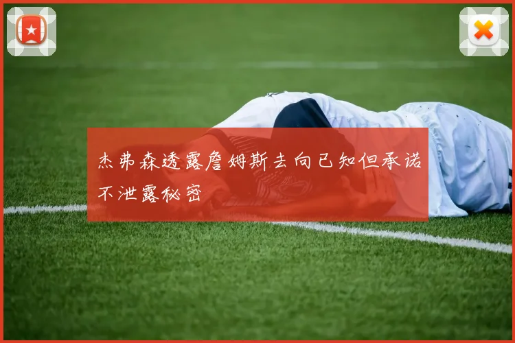 杰弗森透露詹姆斯去向已知但承诺不泄露秘密