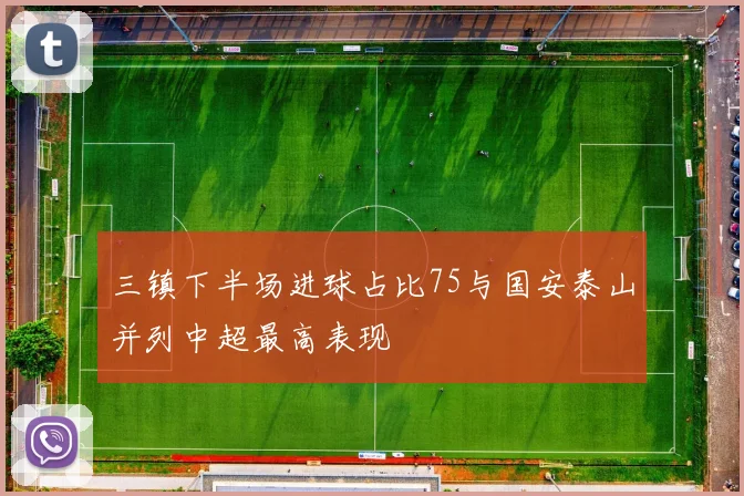三镇下半场进球占比75与国安泰山并列中超最高表现