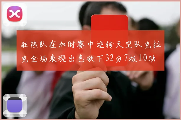 狂热队在加时赛中逆转天空队克拉克全场表现出色砍下32分7板10助